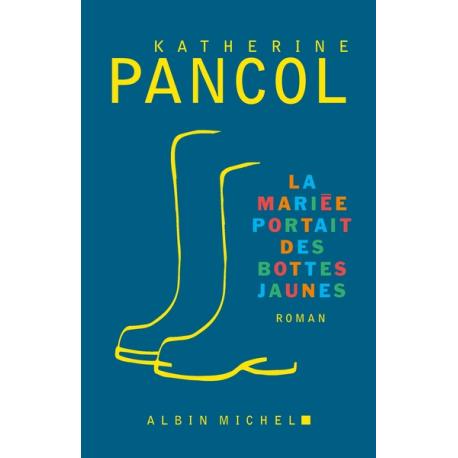 LA MARIÉE PORTAIT DES BOTTES JAUNES - KATHERINE PANCOL LA MARIÉE PORTAIT DES BOTTES JAUNES - KATHERINE PANCOL
